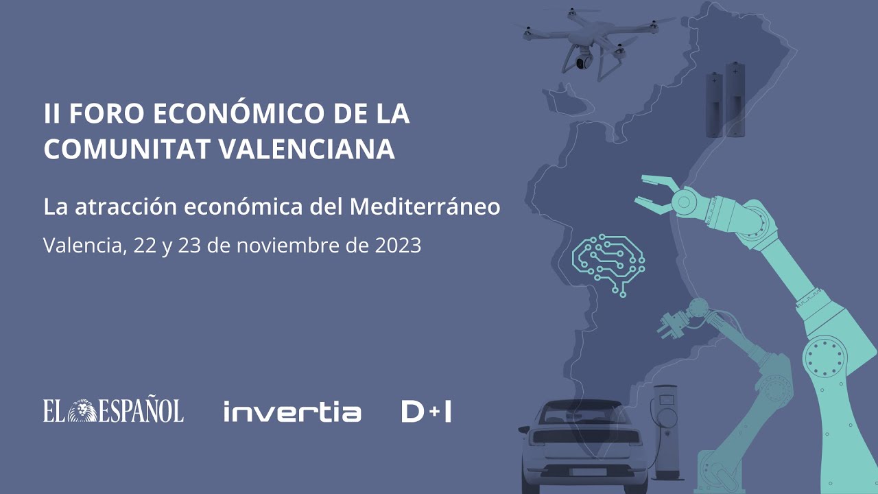 El Español-Invertia-D+I | II Foro Económico de la Comunitat Valenciana: La atracción económica del Mediterráneo